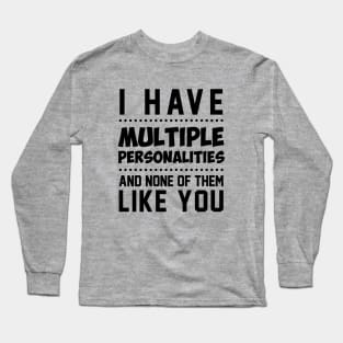 I have multiple personalities Long Sleeve T-Shirt